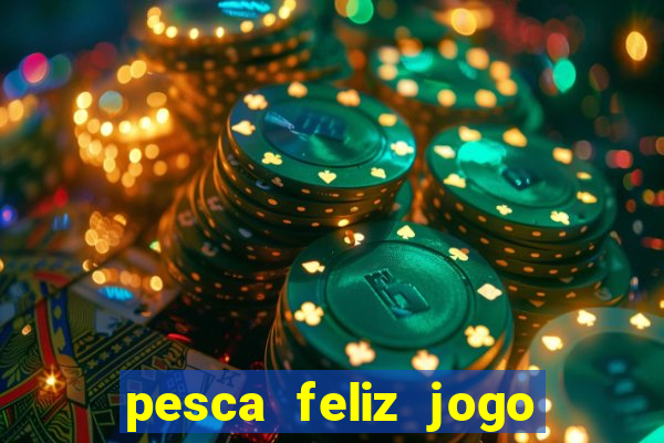 pesca feliz jogo de aposta